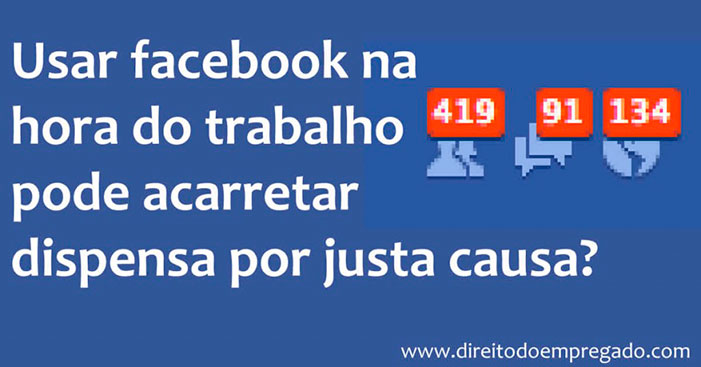 Entrar no Facebook no horário de trabalho dá justa causa? 1 Entrar no Facebook no horário de trabalho dá justa causa?